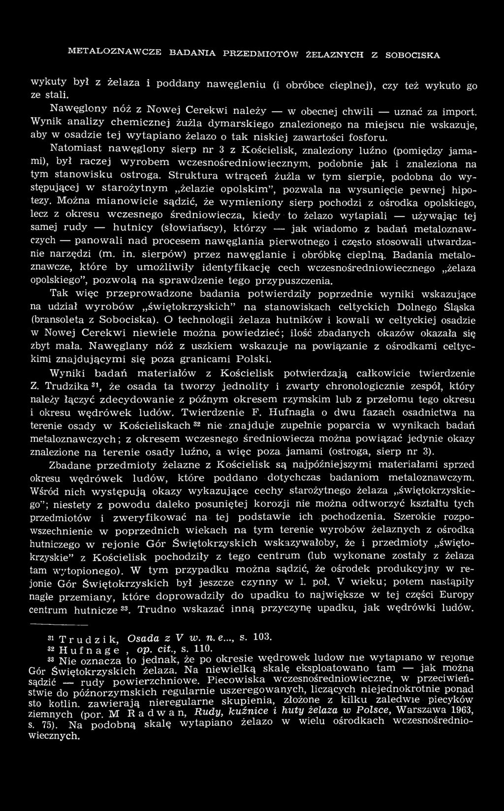 Wynik analizy chemicznej żużla dymarskiego znalezionego na miejscu nie wskazuje, aby w osadzie tej wytapiano żelazo o tak niskiej zawartości fosforu.