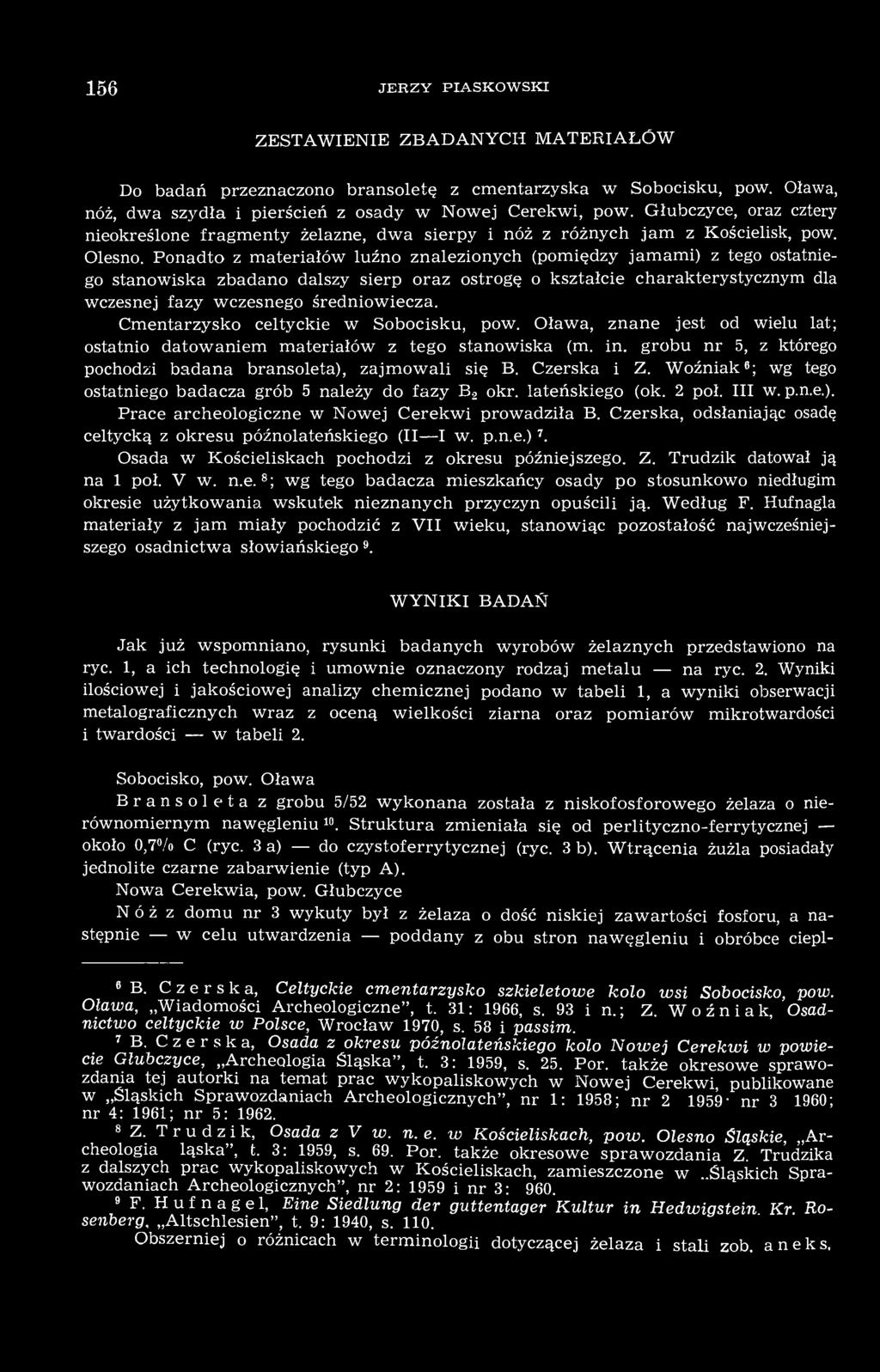Ponadto z materiałów luźno znalezionych (pomiędzy jamami) z tego ostatniego stanowiska zbadano dalszy sierp oraz ostrogę o kształcie charakterystycznym dla wczesnej fazy wczesnego średniowiecza.