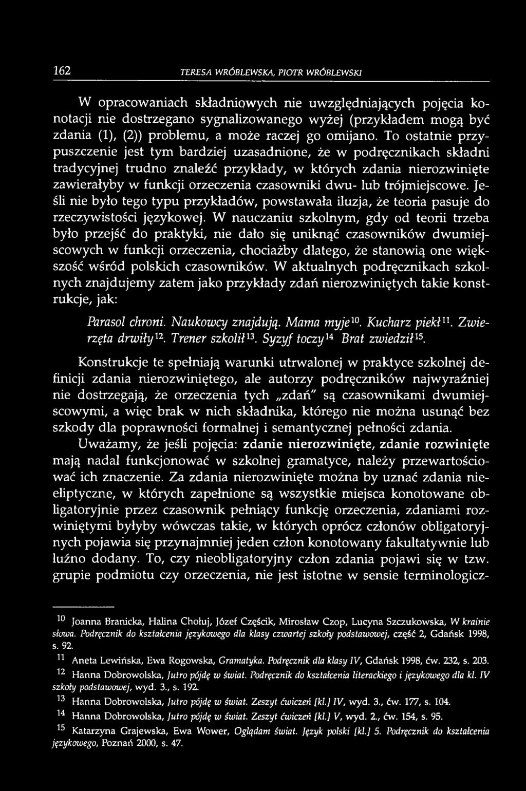 W nauczaniu szkolnym, gdy od teorii trzeba było przejść do praktyki, nie dało się uniknąć czasowników dwumiejscowych w funkcji orzeczenia, chociażby dlatego, że stanowią one większość wśród polskich
