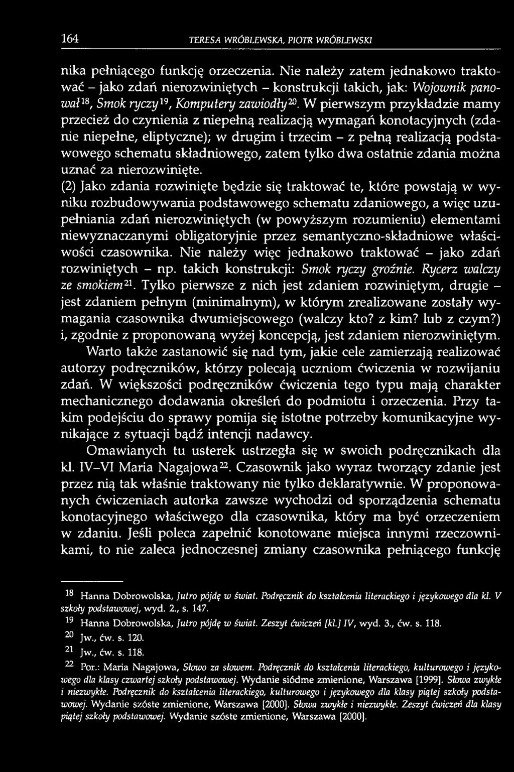 (2) Jako zdania rozwinięte będzie się traktować te, które powstają w wyniku rozbudowywania podstawowego schematu zdaniowego, a więc uzupełniania zdań nierozwiniętych (w powyższym rozumieniu)