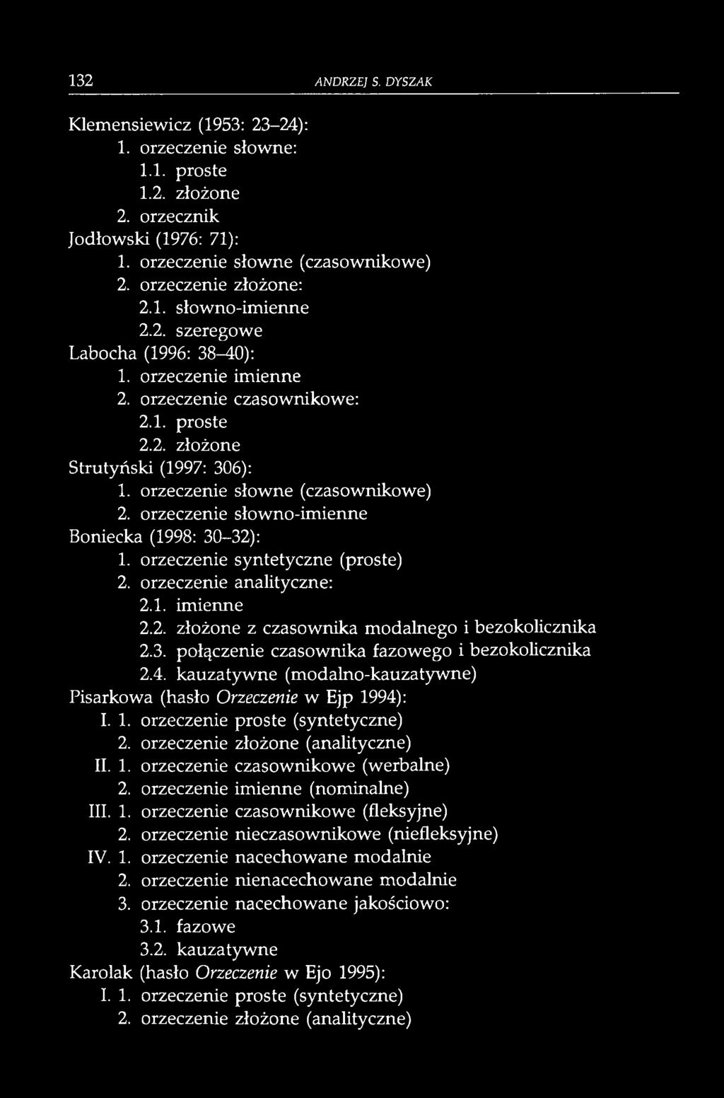 orzeczenie słowno-imienne Boniecka (1998: 30-32): 1. orzeczenie syntetyczne (proste) 2. orzeczenie analityczne: 2.1. imienne 2.2. złożone z czasownika modalnego i bezokolicznika 2.3. połączenie czasownika fazowego i bezokolicznika 2.