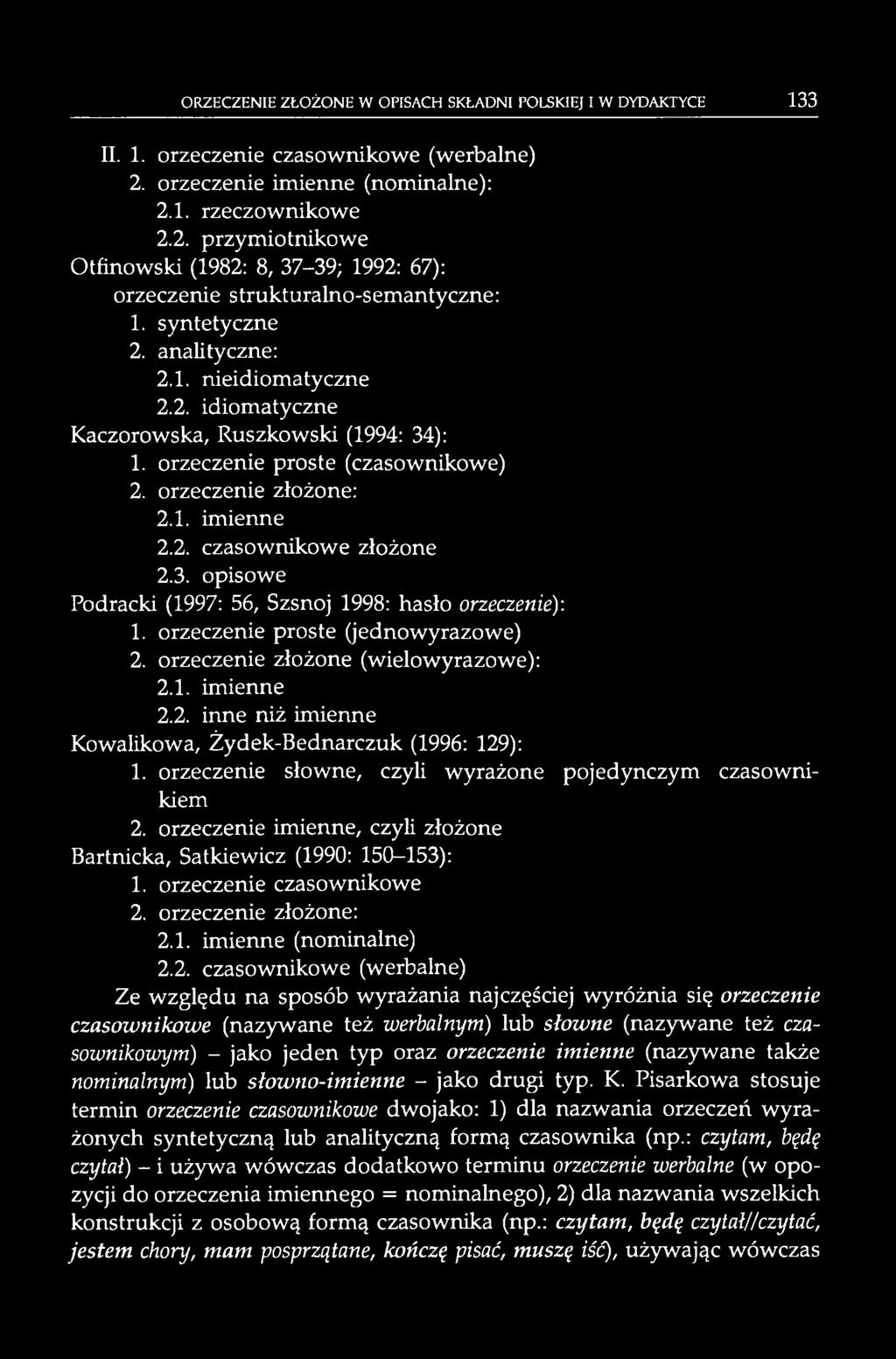 orzeczenie słowne, czyli wyrażone pojedynczym czasownikiem 2. orzeczenie imienne, czyli złożone Bartnicka, Satkiewicz (1990: 150-153): 1. orzeczenie czasownikowe 2. orzeczenie złożone: 2.1. imienne (nominalne) 2.