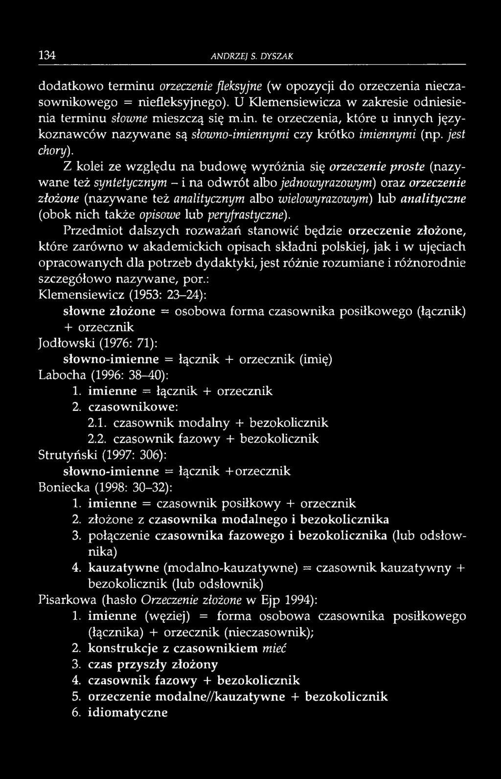 Przedmiot dalszych rozważań stanowić będzie orzeczenie złożone, które zarówno w akademickich opisach składni polskiej, jak i w ujęciach opracowanych dla potrzeb dydaktyki, jest różnie rozumiane i