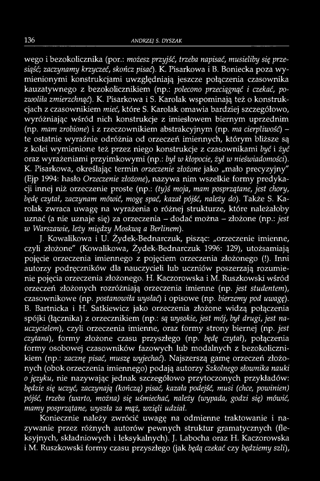 ma cierpliwość) - te ostatnie wyraźnie odróżnia od orzeczeń imiennych, którym bliższe są z kolei wymienione też przez niego konstrukcje z czasownikami być i żyć oraz wyrażeniami przyimkowymi (np.