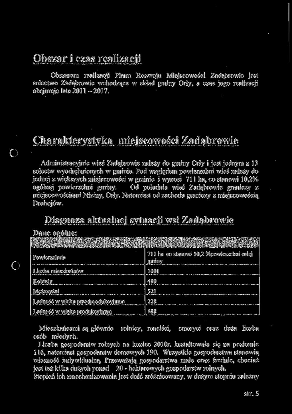 Obszar i czas realizacji Obszarem realizacji Planu Rozwoju Miejscowości Zadąbrowie jest sołectwo Zadąbrowie wchodzące w skład gminy Orły, a czas jego realizacji obejmuje lata 2011-2017.