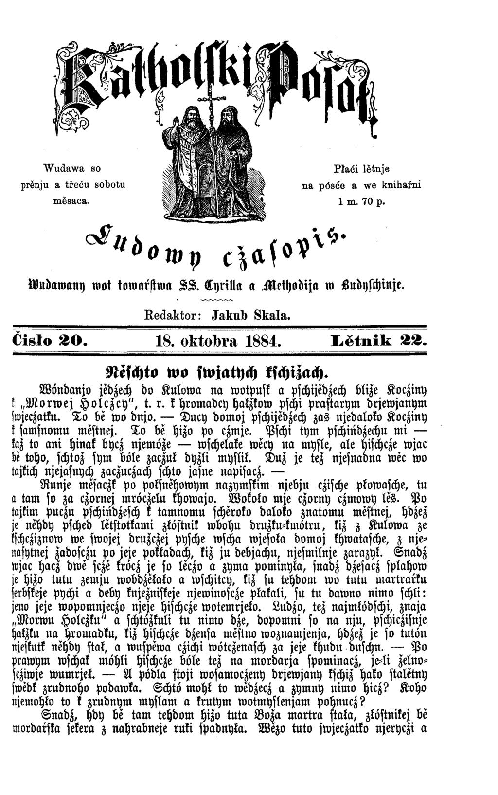 Wudawa so prĕnju a třeću sobotu mĕsaca. Płaći lĕtnje na pösce a we kniharni 1 m. 70 p. Wudawany wot towarftwa SS. Lyrilla a Methodija w Sudyschinje. Redaktor: Jakult) Skala. Ćisło 8 0. 18.