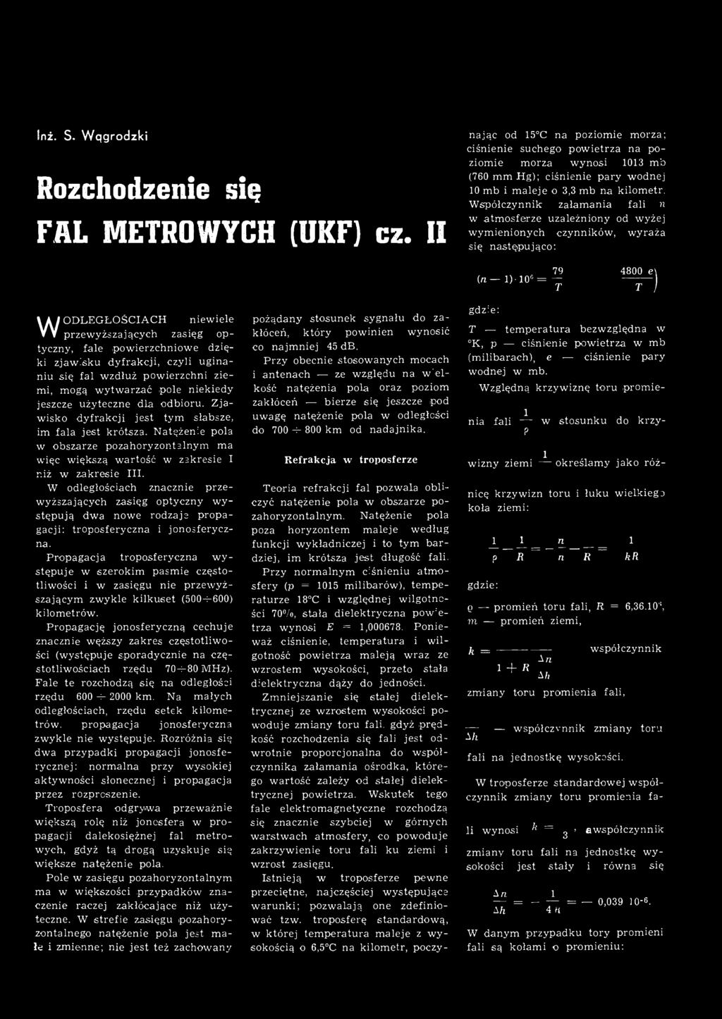 Przy normalnym ciśnieniu atmosfery (p = 1015 milibarów), temperaturze 18 C i względnej wilgotności 70%, stała dielektryczna pow:etrza wynosi E = 1,000678.
