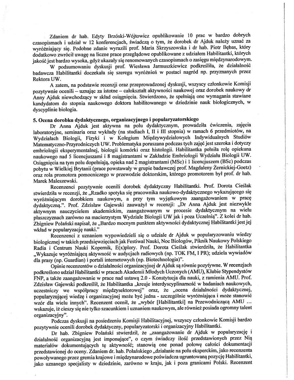 Zdaniem dr hab. Edyty Brzóski-Wójtowicz opublikowanie 10 prac w bardzo dobrych czasopismach i udział w 12 konferencjach, świadczą o tym, że dorobek dr Ajduk należy uznać za wyróżniający się.