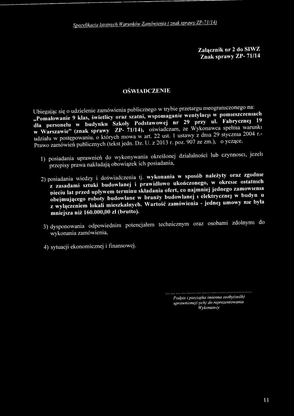 Fabrycznej w Warszawie (znak sprawy ZP- 71/14), oświadczam, że Wykonawca spełnia warunki udziału w postępowaniu, o których mowa w art. 22 ust. 1 ustawy z d n i a 29 stycznia 2004 r.
