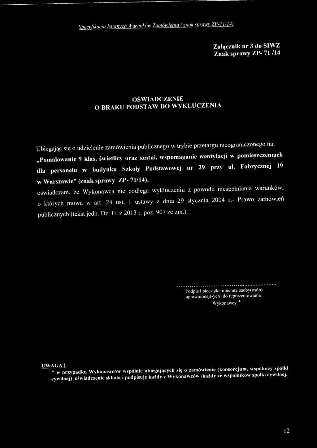 Fabrycznej 19 w Warszawie (znak sprawy ZP- 71/14), oświadczam, że Wykonawca nie podlega wykluczeniu z powodu niespelniania warunków, o których mowa w art. 24 ust. 1 ustawy z dnia 29 stycznia 2004 r.