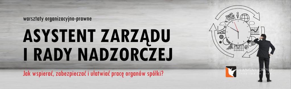 20% do 40% spółek funkcjonuje nieprawidłowo w wyniku błędów w procedurach i dokumentacji Warsztaty dla Asystentów Zarządu i Rady Nadzorczej to zbiór najistotniejszej wiedzy prawno-organizacyjnej w