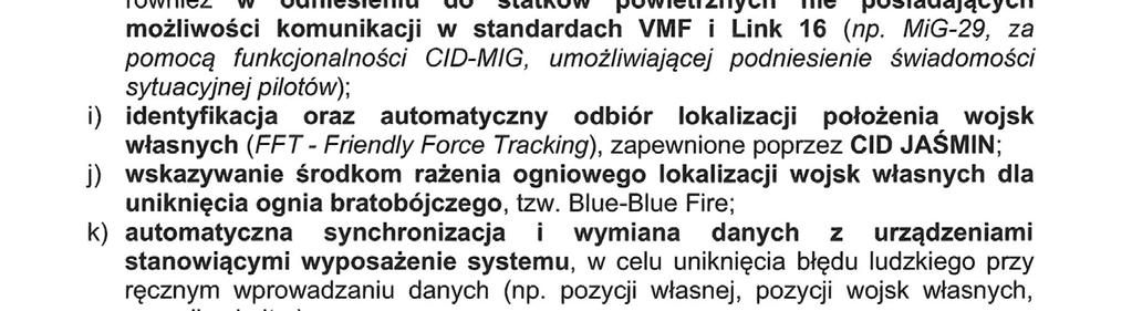 sygnału video FMV (Full Morion Video) w sieci VDL (Video Data Link) z urządzenia typu SNIPER w standardach: PAL, NTSC, MPEG-4, MPEG-2 i IVIJPEG; współpraca z systemami symulacji (np.