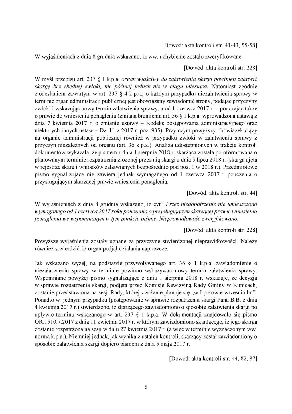 [Dowód: akta kontroli str. 41-43, 55-58] W wyjaśnieniach z dnia 8 grudnia wskazano, iż ww. uchybienie zostało zweryfikowane. W myśl przepisu art. 237 1 k.p.a. organ właściwy do załatwienia skargi powinien załatwić skargę bez zbędnej zwłoki, nie później jednak niż w ciągu miesiąca.