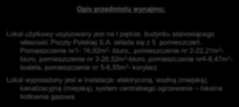 wyposażony jest w instalacje: elektryczną, wodną (miejską), kanalizacyjną (miejską), system centralnego ogrzewania lokalna kotłownia gazowa Niezależnie od czynszu Najemca będzie ponosił opłaty za :