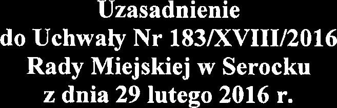 Uzasadnienie do Uchwaly Nr 183/XVIII/2016 Rady Miejskiej w Serocku z dnia 29 lutego 2016 r.