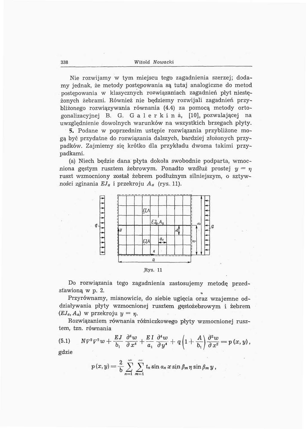 338 Witold Nowacki Nie rozwijamy w tym miejscu tego zagadnienia szerzej; dodamy jednak, że metody postępowania są tutaj analogiczne do metod postępowania w klasycznych rozwiązaniach zagadnień płyt