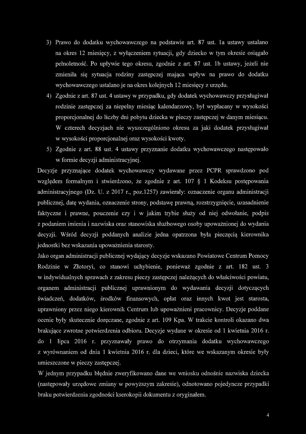 Ib ustawy, jeżeli nie zmieniła się sytuacja rodziny zastępczej mająca wpływ na prawo do dodatku wychowawczego ustalano je na okres kolejnych 12 miesięcy z urzędu. 4) Zgodnie z art. 87 ust.