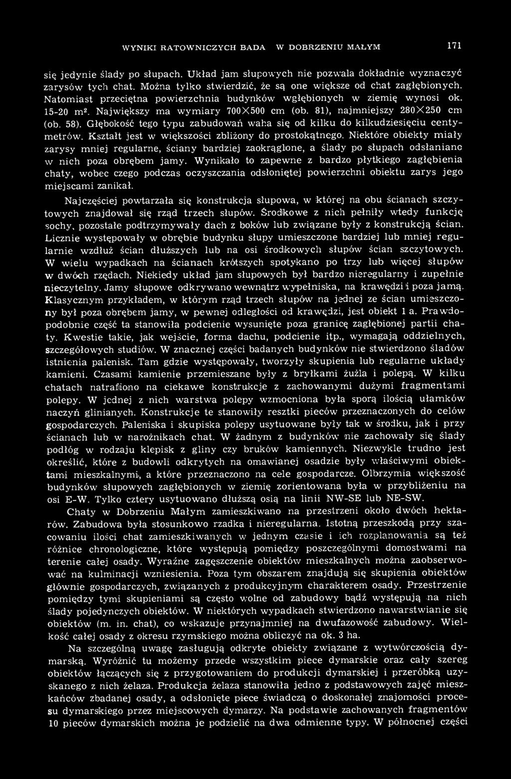 81), najmniejszy 280X250 cm (ob. 58). Głębokość tego typu zabudowań waha się od kilku do kilkudziesięciu centymetrów. Kształt jest w większości zbliżony do prostokątnego.