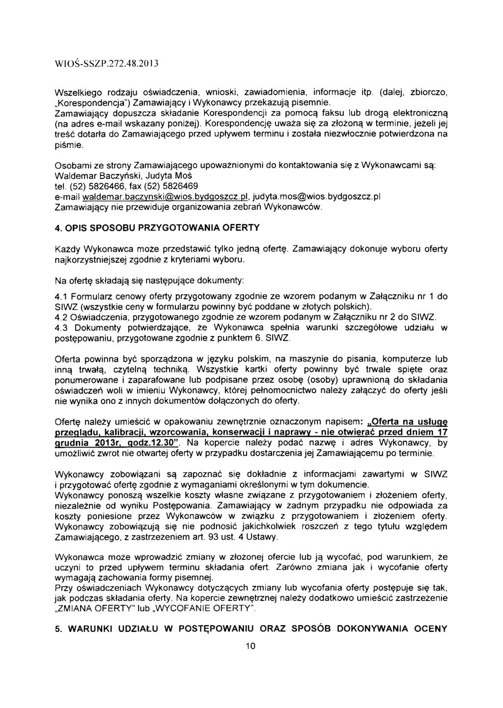 Wszelkiego rodzaju oswiadczenia, wnioski, zawiadomienia, informacje itp. (dalej, zbiorczo,,,korespondencja") Zamawiaja.cy i Wykonawcy przekazujq pisemnie. Zamawiaja.cy dopuszcza sktadanie Korespondencji za pomoca.