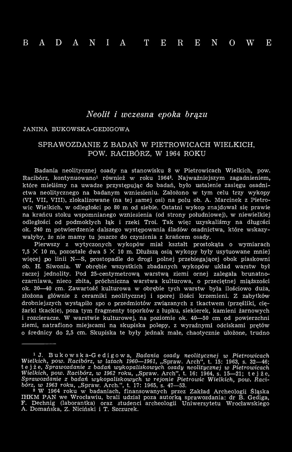 Najważniejszym zagadnieniem, które mieliśmy na uwadze przystępując do badań, było ustalenie zasięgu osadnictwa neolitycznego na badanym wzniesieniu.