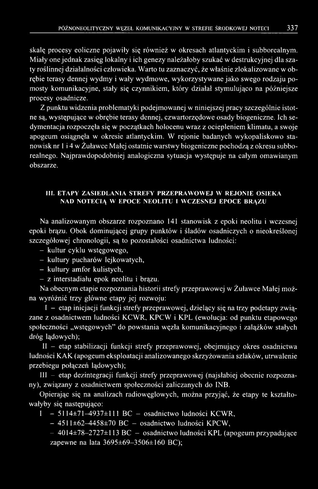 Warto tu zaznaczyć, że właśnie zlokalizowane w obrębie terasy dennej wydmy i wały wydmowe, wykorzystywane jako swego rodzaju pomosty komunikacyjne, stały się czynnikiem, który działał stymulująco na