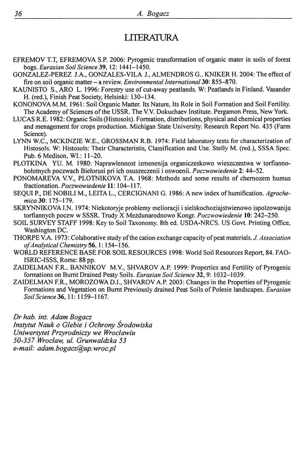36 A. Bogacz LITERATURA EFREMOV T.T, EFREMOVA S.R 2006: Pyrogenic transformation of organie mater in soils of forest bogs. Eurasian Soil Science 39, 12: 1441-1450. GONZALEZ-PEREZ J.A., GONZALES-VILA J.