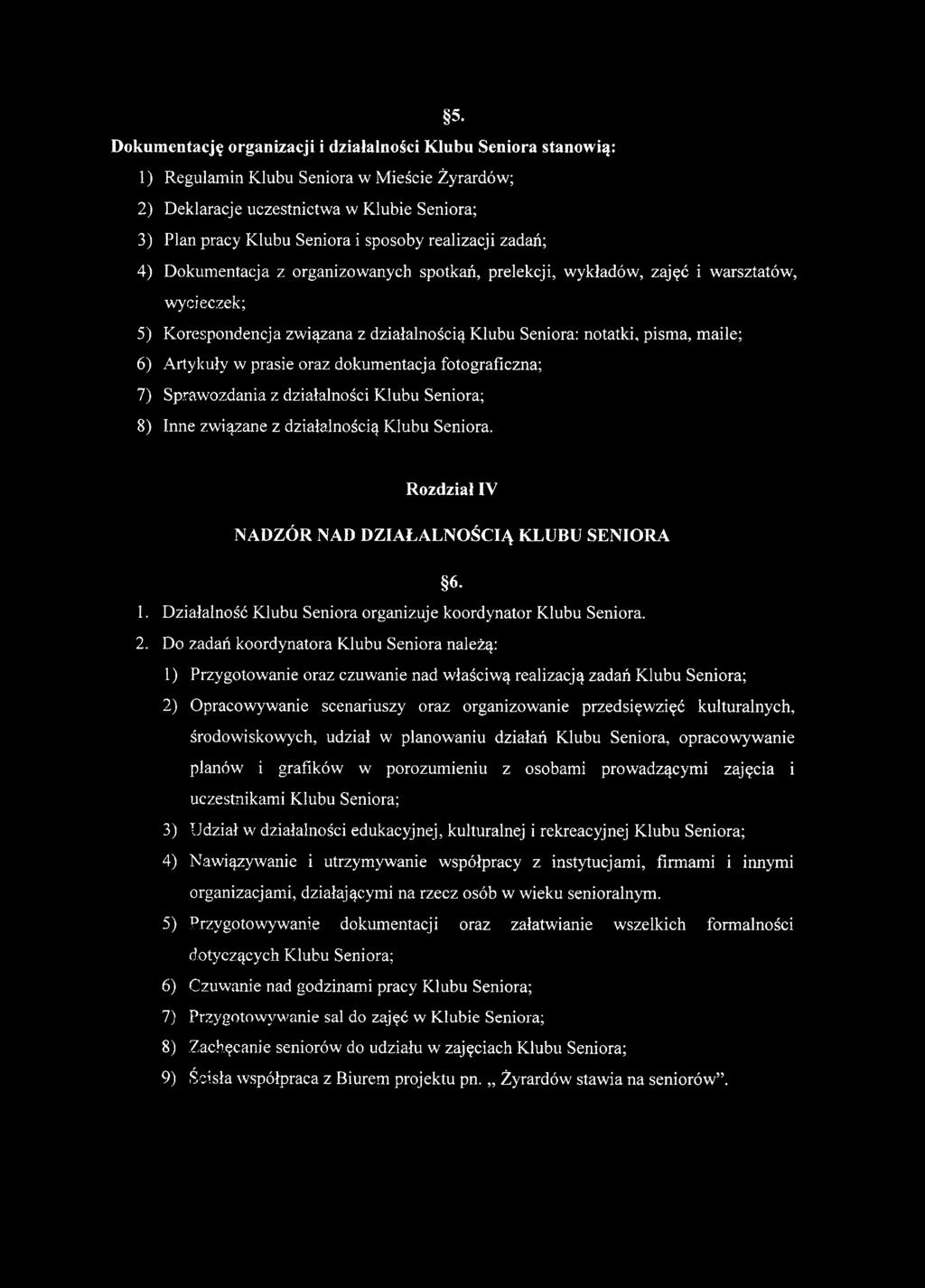 działalnością Klubu Seniora: notatki, pisma, maile; 6) Artykuły w prasie oraz dokumentacja fotograficzna; 7) Sprawozdania z działalności Klubu Seniora; 8) Inne związane z działalnością Klubu Seniora.
