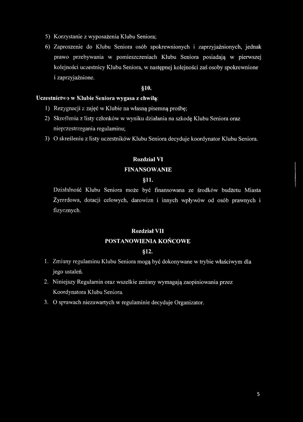 Uczestnictwo w Klubie Seniora wygasa z chwilą: 1) Rezygnacji 2: zajęć w Klubie na własną pisemną prośbę; 2) Skreślenia z listy członków w wyniku działania na szkodę Klubu Seniora