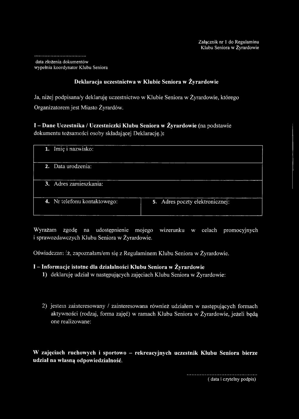 I - Dane Uczestnika / Uczestniczki Klubu Seniora w Żyrardowie (na podstawie dokumentu tożsamości osoby składającej Deklarację.): 1. Imię i nazwisko: 2. Data urodzenia: 3. Adres zamieszkania: 4.