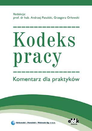 NOWOŚCI KADROWE 1342 str. B5, oprawa twarda cena 230,00 zł symbol PPK1315 Praca zbiorowa pod red. prof. dra hab. Andrzeja Patulskiego i Grzegorza Orłowskiego Kodeks pracy.