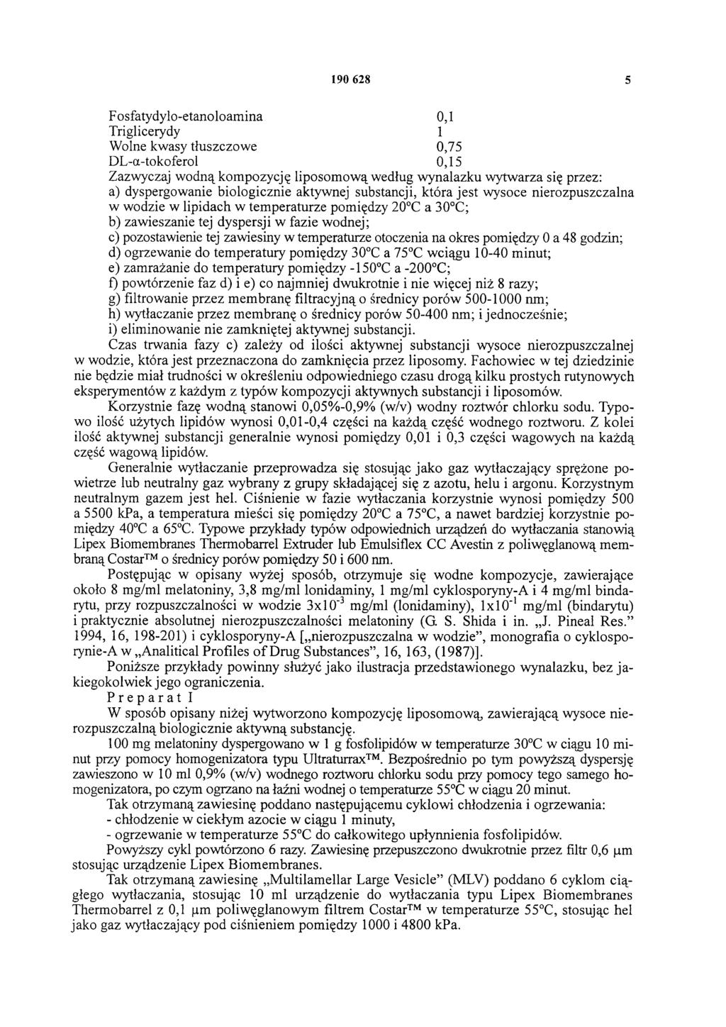 190 628 5 Fosfatydylo-etanoloamina 0,1 Triglicerydy 1 Wolne kwasy tłuszczowe 0,75 DL-α-tokoferol 0,15 Zazwyczaj wodną kompozycję liposomową według wynalazku wytwarza się przez: a) dyspergowanie