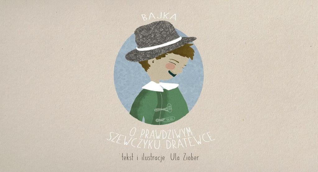 Bajka o prawdziwym Szewczyku Dratewce Tekst i ilustracje: Ula Ziober Dawno, dawno temu, za górami, za lasami, w bogatym mieście Krakowie żył sobie szewczyk, który zabił smoka i został królem.