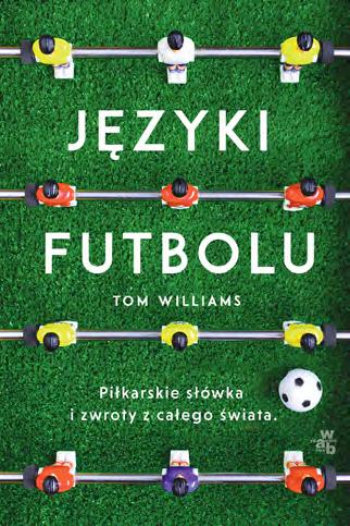 66 67 LITERATURA FAKTU/ HISTORIA/BIOGRAFIE JĘZYKI FUTBOLU PIŁKARSKIE SŁÓWKA I ZWROTY Z CAŁEGO ŚWIATA Tom Williams tłum. Jan Wąsiński 36,99 zł kwiecień 2020 r.