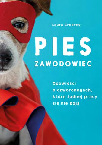 72 LITERATURA FAKTU/ HISTORIA/BIOGRAFIE DOGS WITH JOBS Laura Greaves tłum. Paulina Zagórska 160x215 mm MS maj 2020 r.