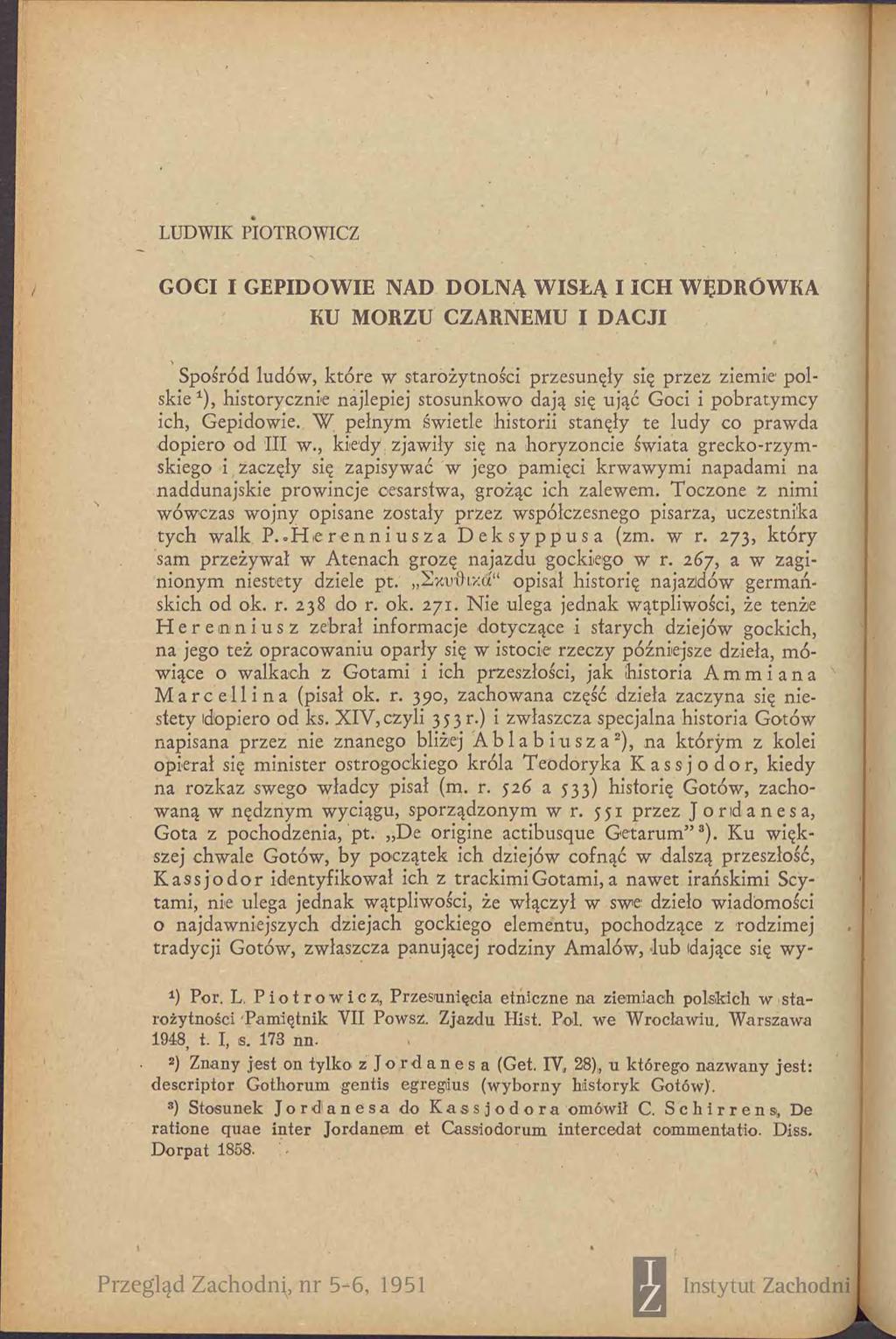 LUDWIK PIOTROWICZ GOCI I GEPIDOWIE NAD DOLNĄ W ISŁĄ I ICH WĘDRÓWKA KU MORZU CZARNEMU I D A C JI Spośród ludów, które w starożytności przesunęły się przez ziemie polskie 1), historycznie najlepiej