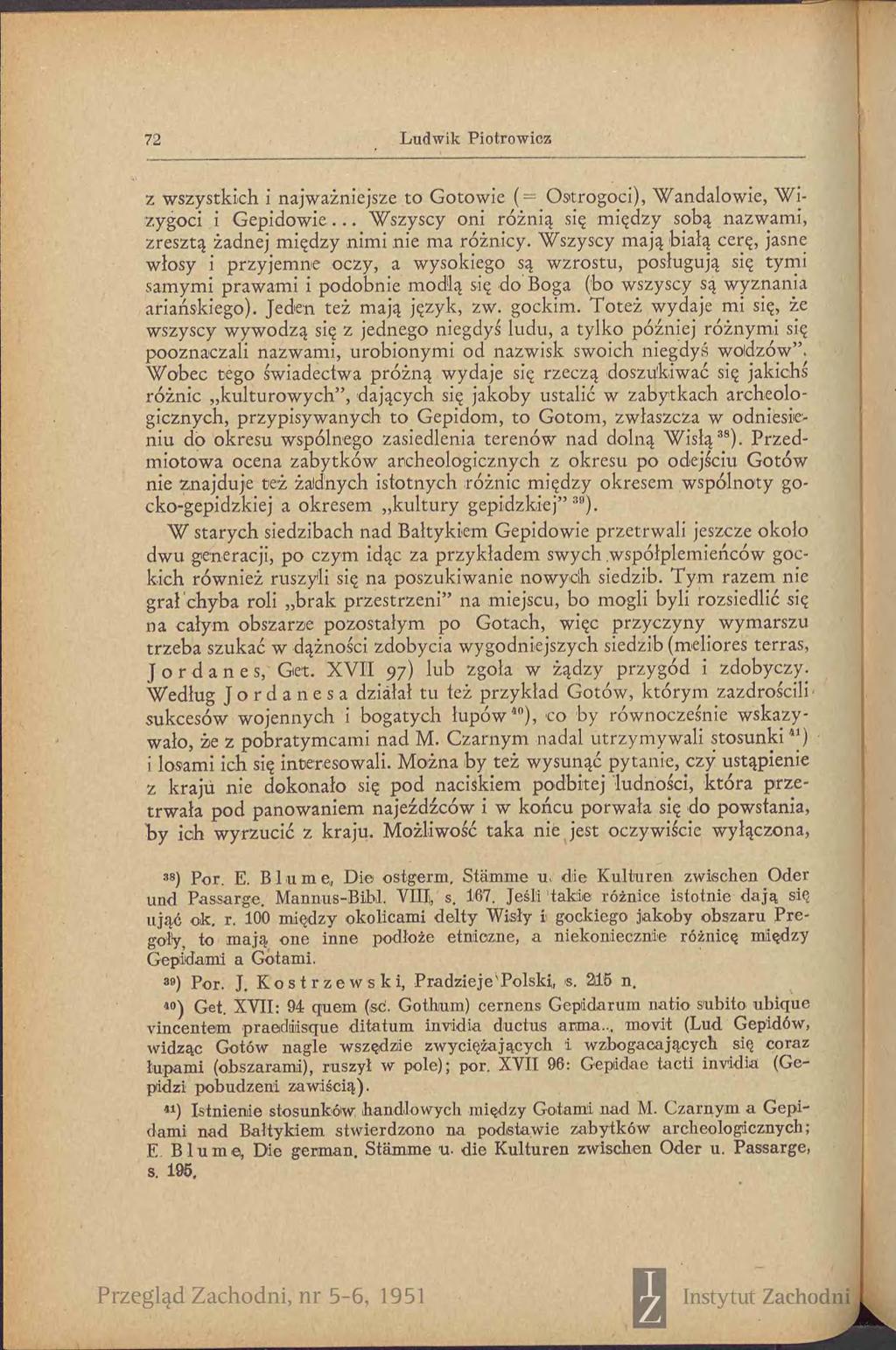 72 Ludwik Piotrowicz z wszystkich i najważniejsze to Gotowie ( = Ostrogoci), Wandalowie, Wizygoci i G epidow ie... W szyscy oni różnią się między sobą nazwami, zresztą żadnej między nimi nie ma różnicy.