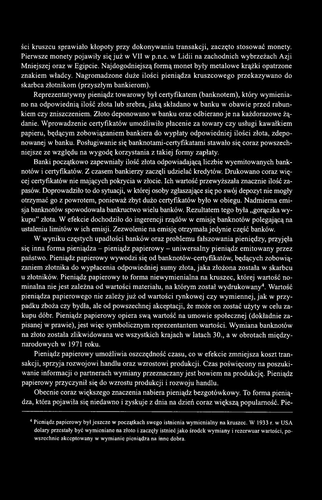 Reprezentatywny pieniądz towarowy był certyfikatem (banknotem), który wymieniano na odpowiednią ilość złota lub srebra, jaką składano w banku w obawie przed rabunkiem czy zniszczeniem.