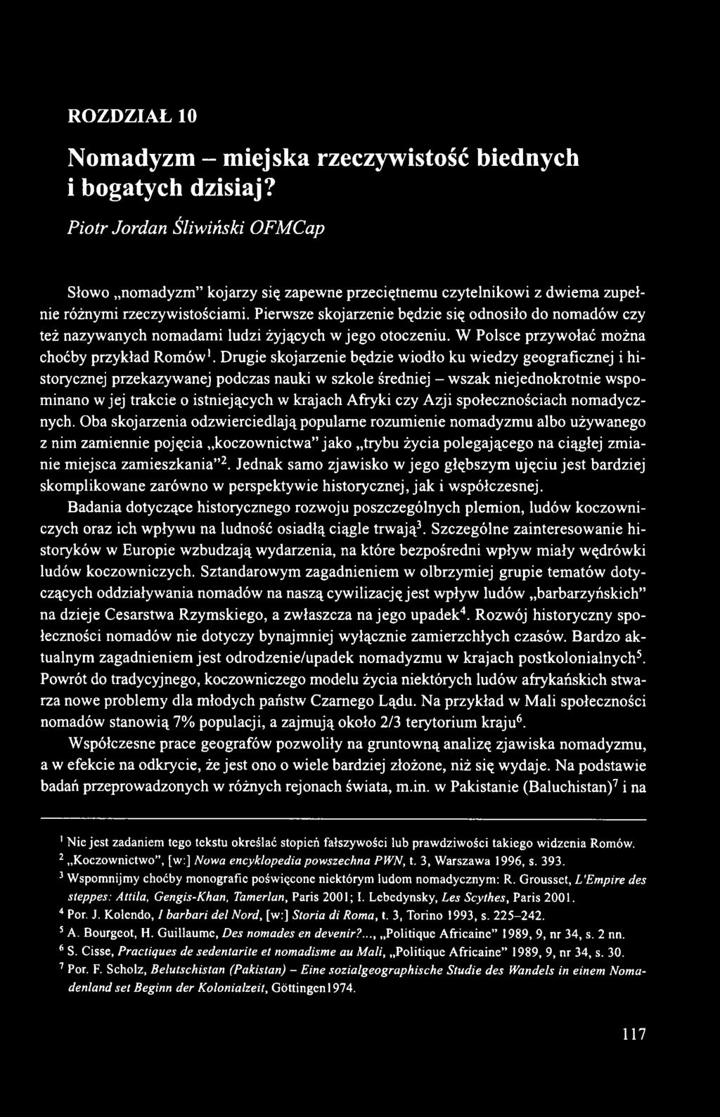 Pierwsze skojarzenie będzie się odnosiło do nomadów czy też nazywanych nomadami ludzi żyjących w jego otoczeniu. W Polsce przywołać można choćby przykład Romów1.