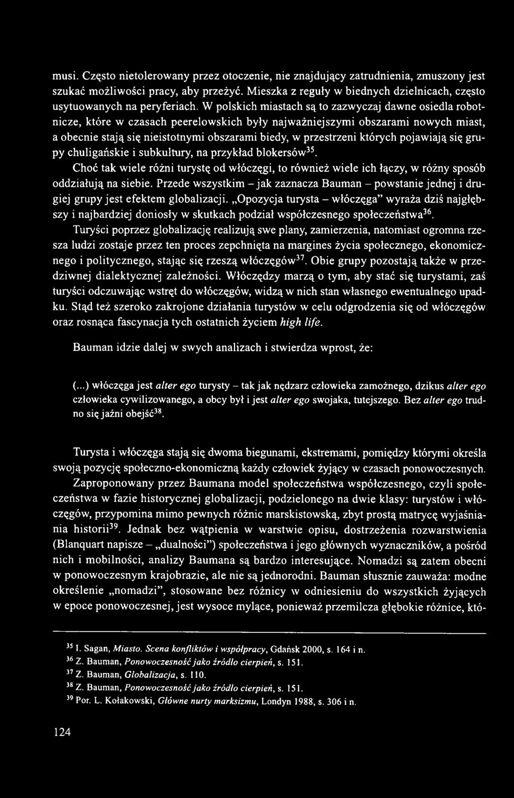 W polskich miastach są to zazwyczaj dawne osiedla robotnicze, które w czasach peerelowskich były najważniejszymi obszarami nowych miast, a obecnie stają się nieistotnymi obszarami biedy, w
