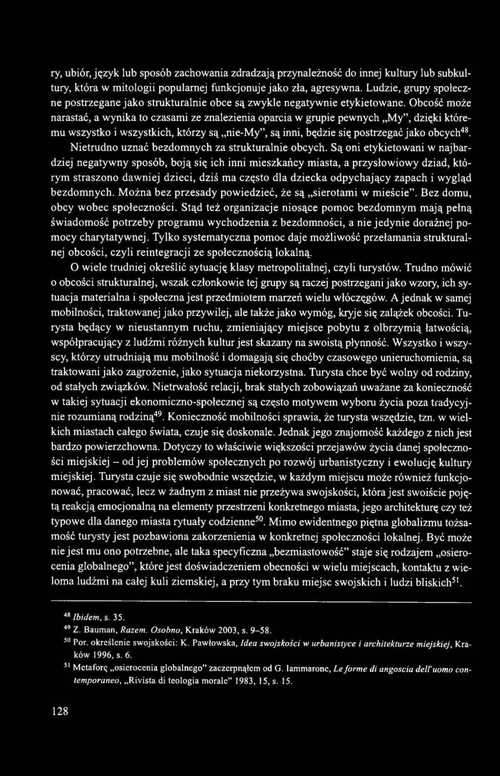 Obcość może narastać, a wynika to czasami ze znalezienia oparcia w grupie pewnych My, dzięki któremu wszystko i wszystkich, którzy są nie-my, są inni, będzie się postrzegać jako obcych48.