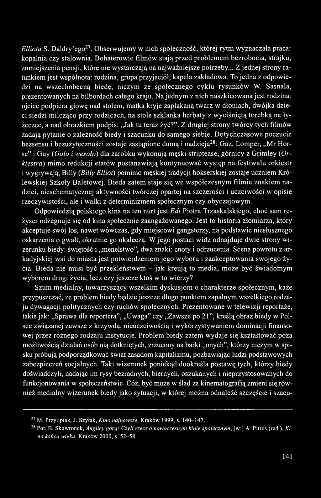 .. Z jednej strony ratunkiem jest wspólnota: rodzina, grupa przyjaciół, kapela zakładowa. To jedna z odpowiedzi na wszechobecną biedę, niczym ze społecznego cyklu rysunków W.
