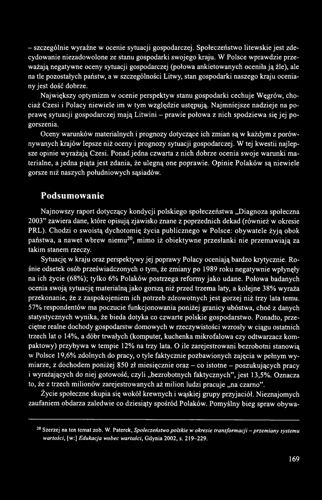 oceniany jest dość dobrze. Największy optymizm w ocenie perspektyw stanu gospodarki cechuje Węgrów, chociaż Czesi i Polacy niewiele im w tym względzie ustępują.