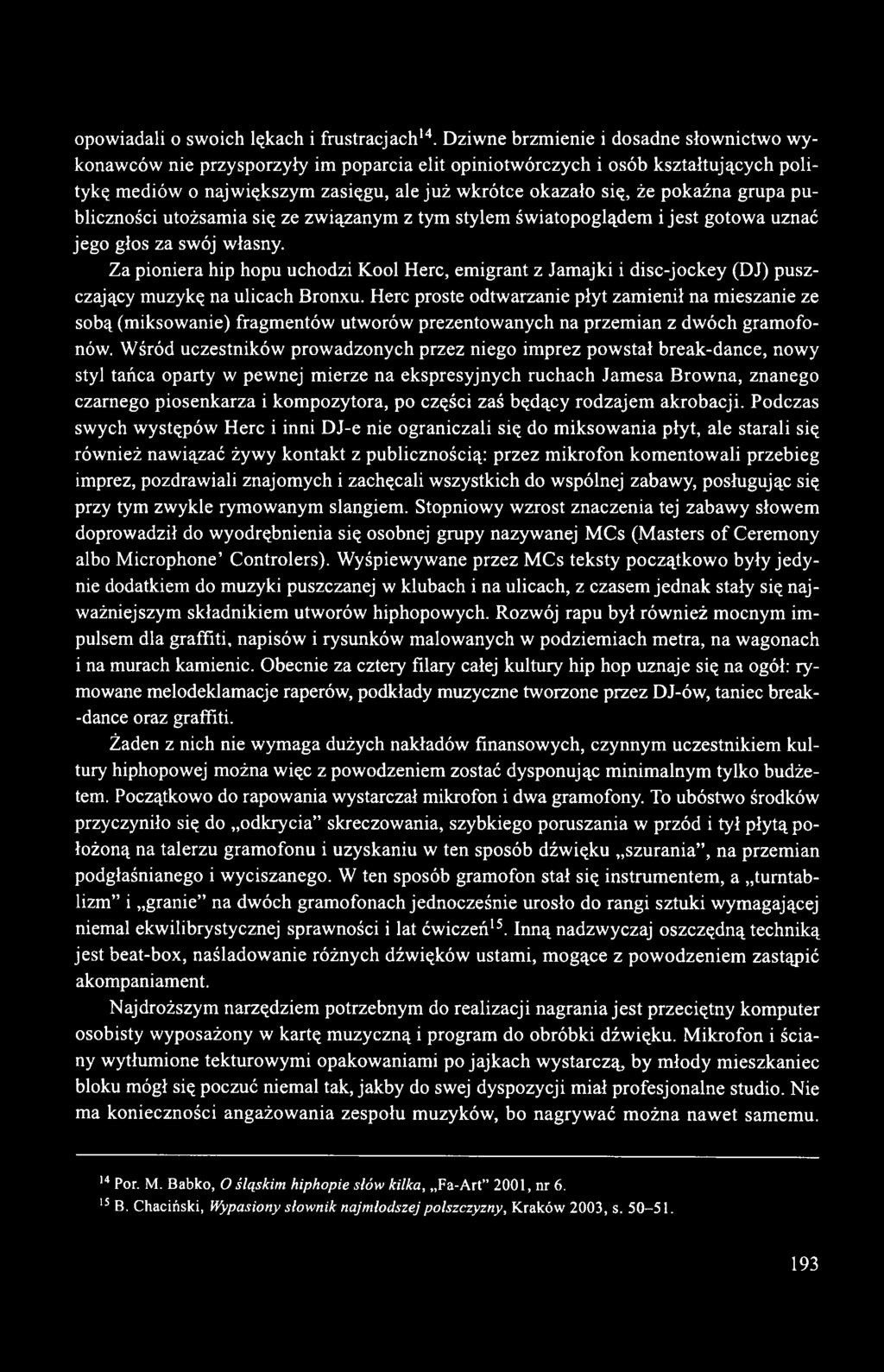 grupa publiczności utożsamia się ze związanym z tym stylem światopoglądem i jest gotowa uznać jego głos za swój własny.