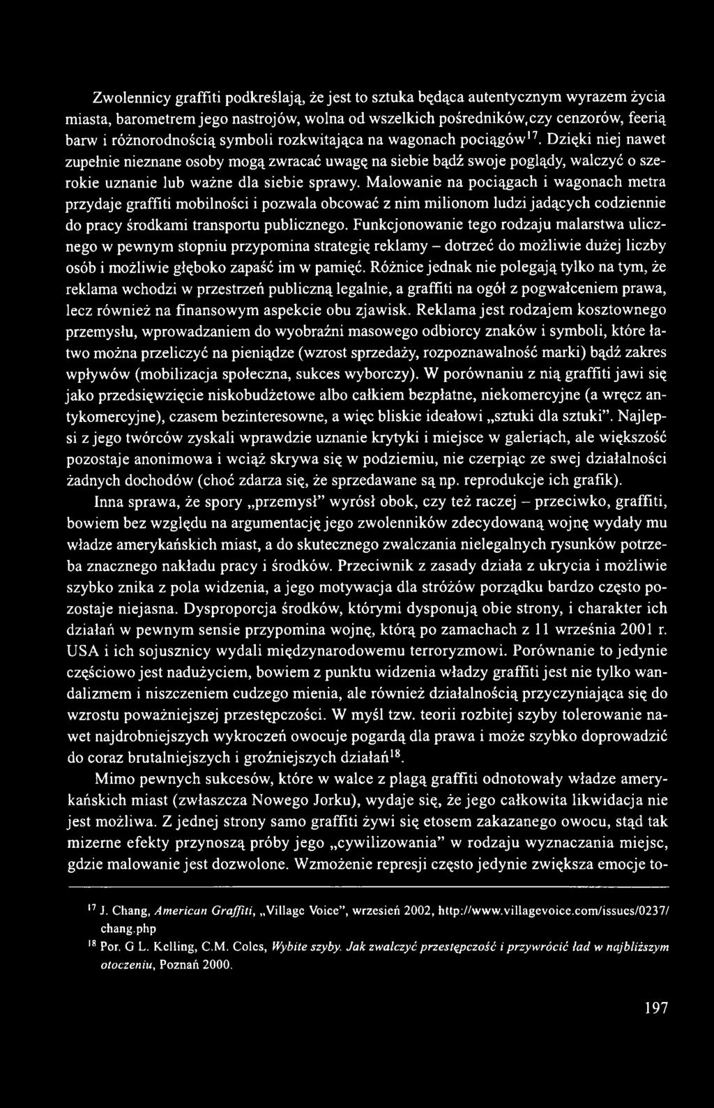 Malowanie na pociągach i wagonach metra przydaje graffiti mobilności i pozwala obcować z nim milionom ludzi jadących codziennie do pracy środkami transportu publicznego.