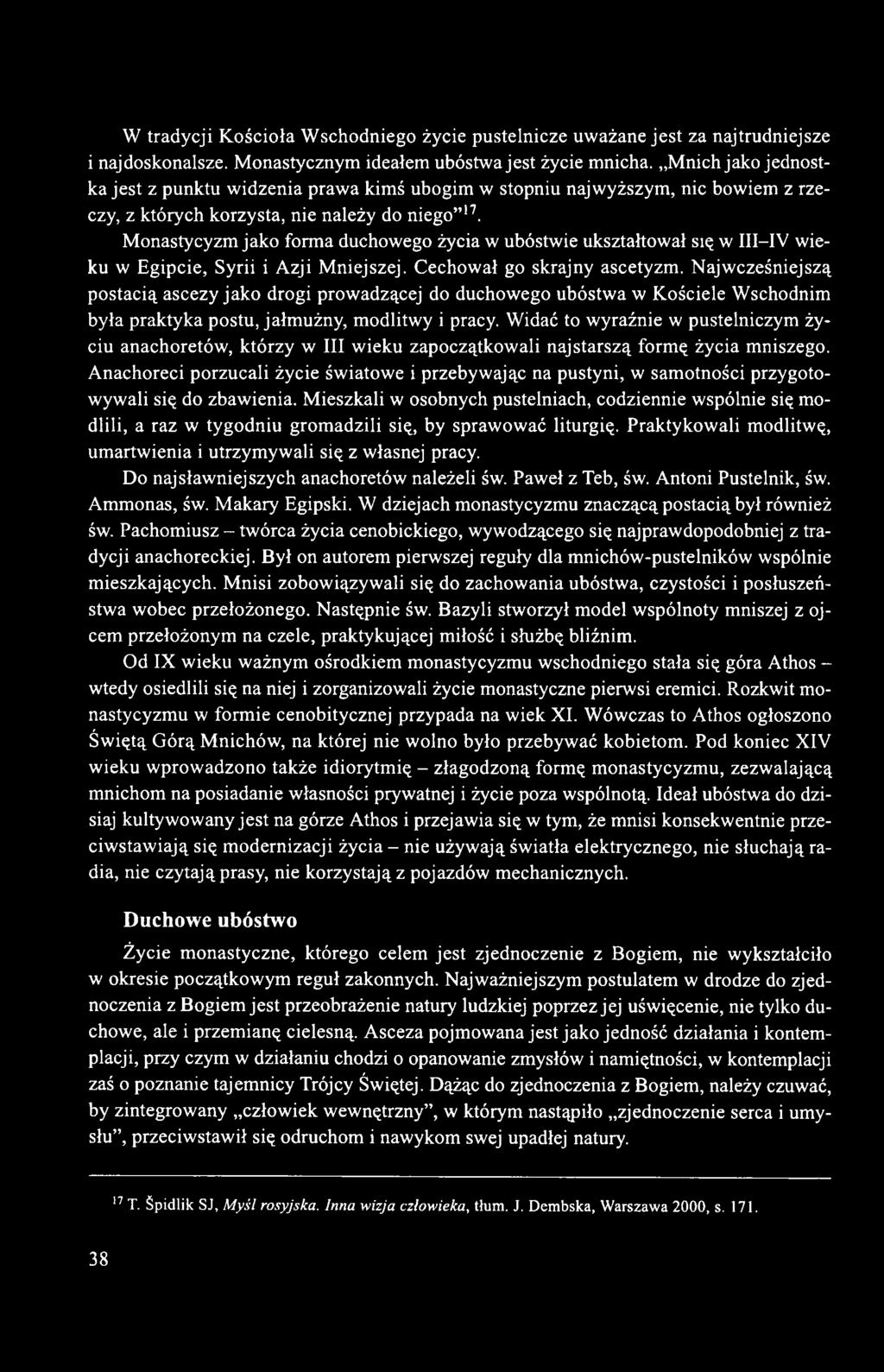 Monastycyzm jako forma duchowego życia w ubóstwie ukształtował się w III IV wieku w Egipcie, Syrii i Azji Mniejszej. Cechował go skrajny ascetyzm.