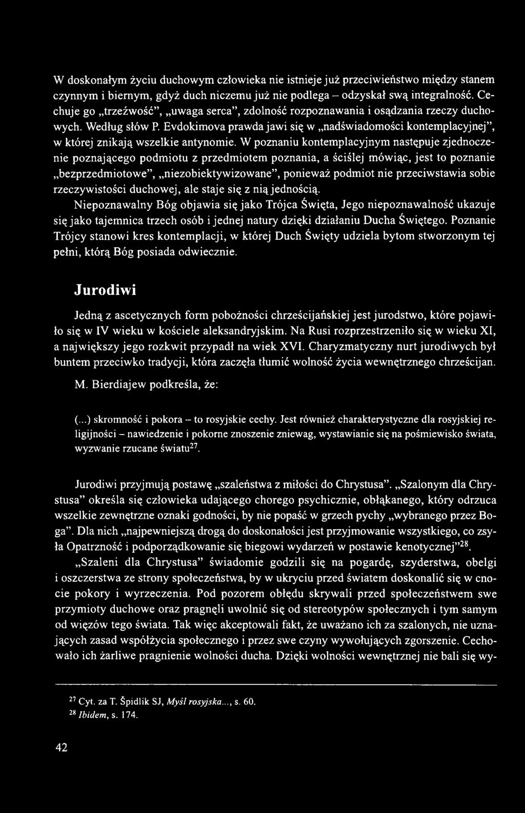W poznaniu kontemplacyjnym następuje zjednoczenie poznającego podmiotu z przedmiotem poznania, a ściślej mówiąc, jest to poznanie bezprzedmiotowe, niezobiektywizowane, ponieważ podmiot nie