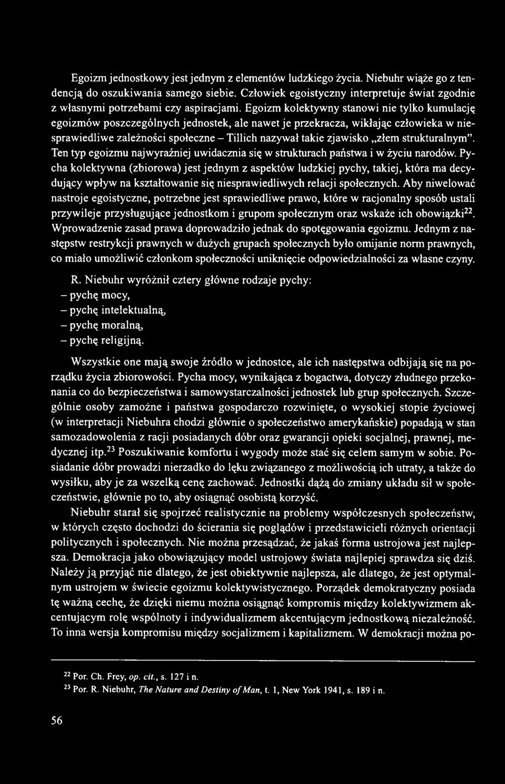 Egoizm kolektywny stanowi nie tylko kumulację egoizmów poszczególnych jednostek, ale nawet je przekracza, wikłając człowieka w niesprawiedliwe zależności społeczne - Tillich nazywał takie zjawisko