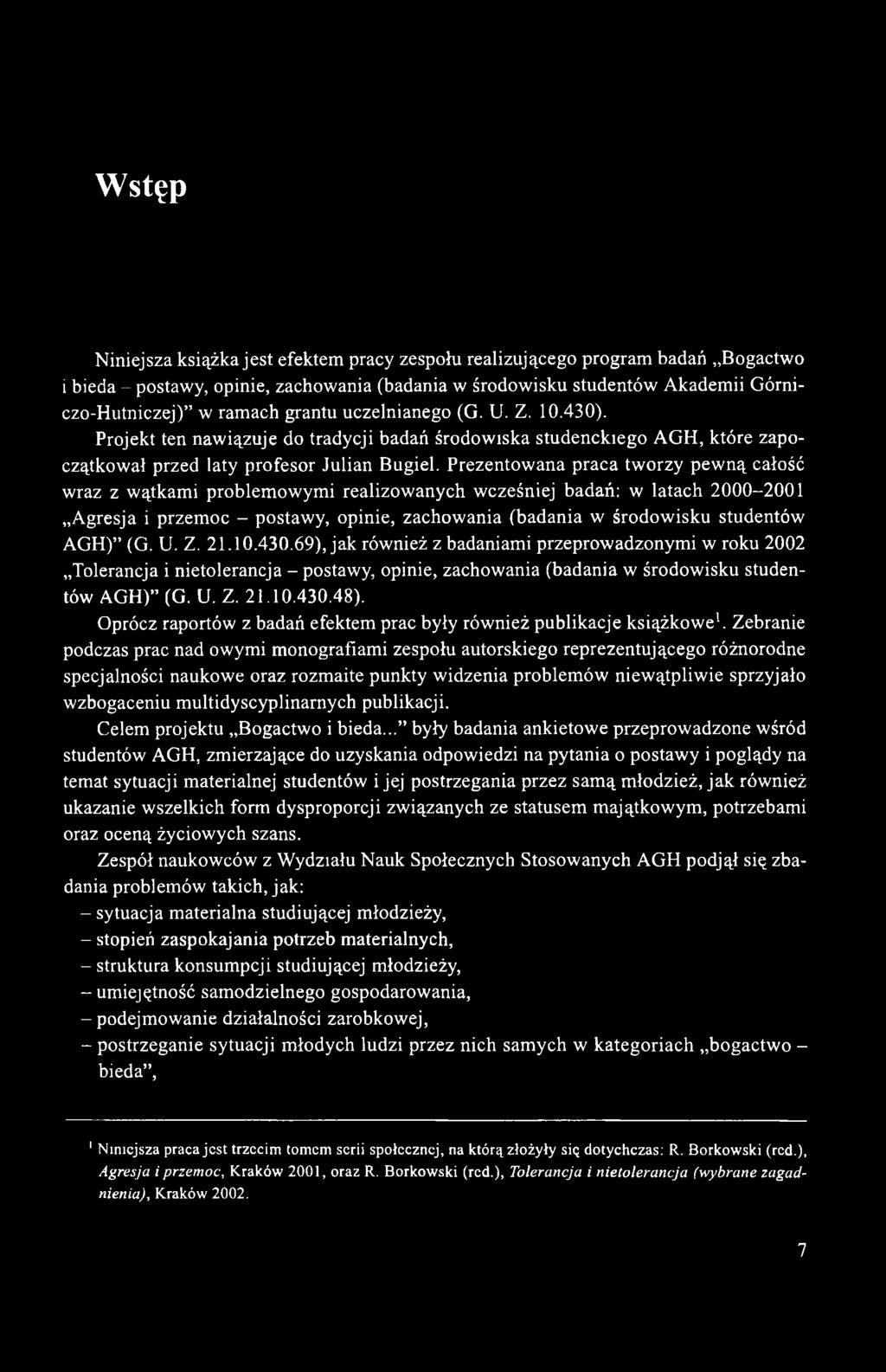 Prezentowana praca tworzy pewną całość wraz z wątkami problemowymi realizowanych wcześniej badań: w latach 2000-2001 Agresja i przemoc - postawy, opinie, zachowania (badania w środowisku studentów