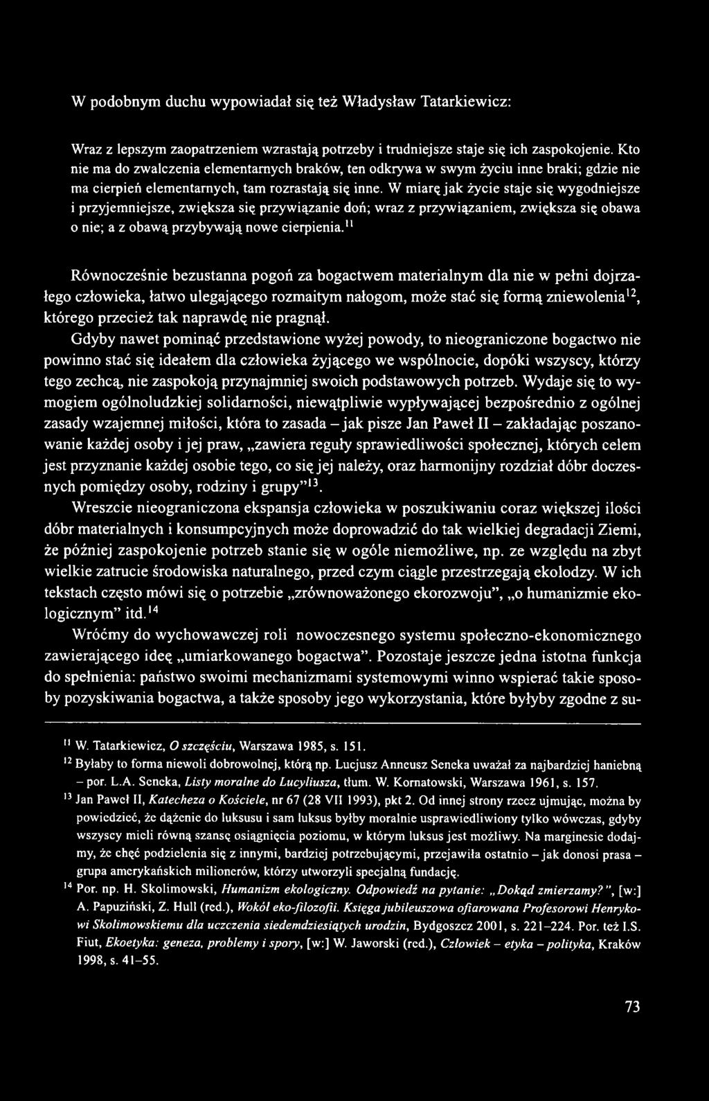 W miarę jak życie staje się wygodniejsze i przyjemniejsze, zwiększa się przywiązanie doń; wraz z przywiązaniem, zwiększa się obawa o nie; a z obawą przybywają nowe cierpienia.