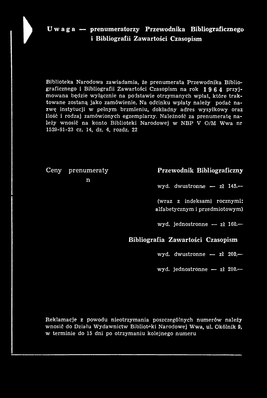 22 Ceny prenumeraty n Przewodnik Bibliograficzny wyd. dwustronne zł 145. (wraz z indeksami rocznymi: alfabetycznym i przedmiotowym) wyd. jednostronne zł 160.